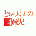 とある天才の４歳児（ポテト星人（＊☻－☻＊））