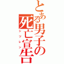 とある男子の死亡宣告（シツレン）