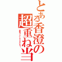 とある香澄の超重ね当て（極限流？たいしたことないなぁ！）