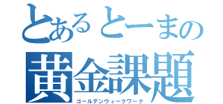 とあるとーまの黄金課題（ゴールデンウィークワーク）