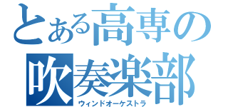 とある高専の吹奏楽部（ウィンドオーケストラ）