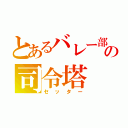 とあるバレー部の司令塔（セッター）