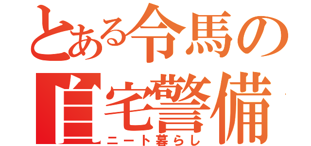 とある令馬の自宅警備（ニート暮らし）