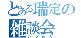 とある瑞定の雑談会（いつめん）