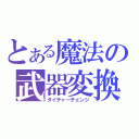 とある魔法の武器変換（ダイチャ―チェンジ）