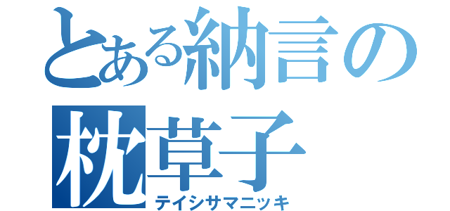 とある納言の枕草子（テイシサマニッキ）