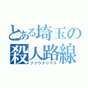 とある埼玉の殺人路線（フツウナリマス）