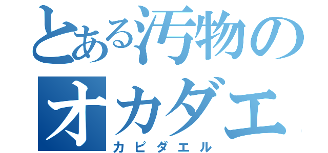 とある汚物のオカダエル（カピダエル）