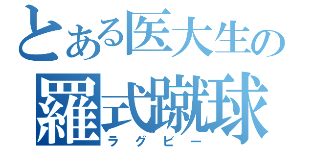 とある医大生の羅式蹴球（ラグビー）