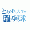 とある医大生の羅式蹴球（ラグビー）