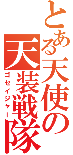 とある天使の天装戦隊（ゴセイジャー）