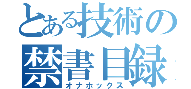 とある技術の禁書目録（オナホックス）