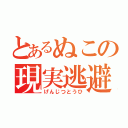 とあるぬこの現実逃避（げんじつとうひ）