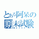 とある阿呆の期末試験（死亡フラグ）