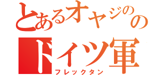 とあるオヤジののドイツ軍（フレックタン）