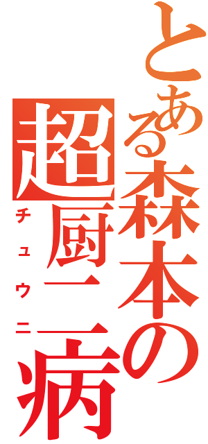 とある森本の超厨二病（チュウニ）