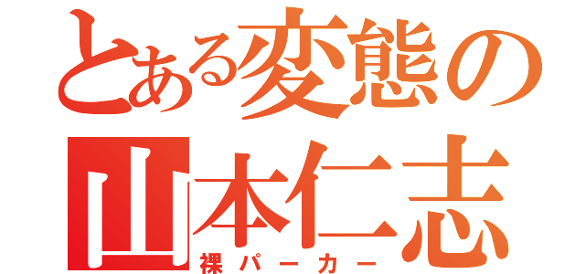 とある変態の山本仁志（裸パーカー）