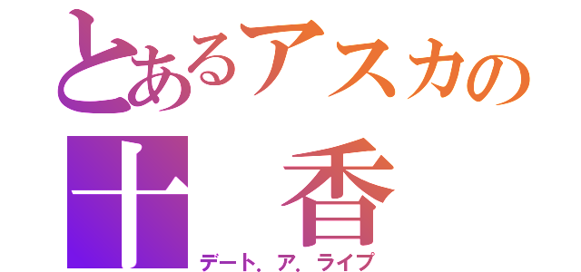 とあるアスカの十　香（デート．ア．ライプ）