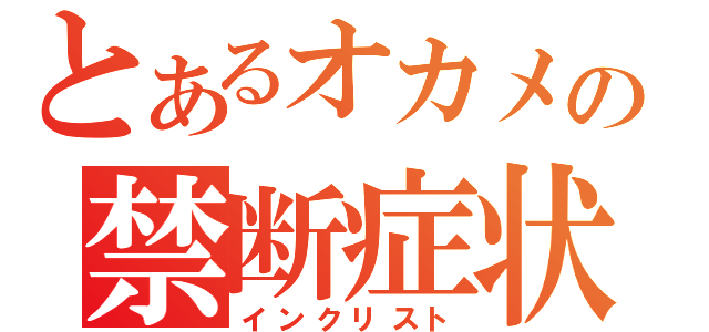 とあるオカメの禁断症状（インクリスト）