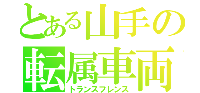 とある山手の転属車両（トランスフレンス）