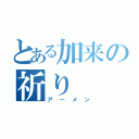 とある加来の祈り（アーメン）