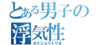 とある男子の浮気性（カミジョウトウま）