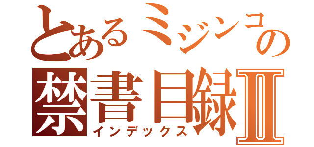 とあるミジンコの禁書目録Ⅱ（インデックス）