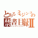 とあるミジンコの禁書目録Ⅱ（インデックス）