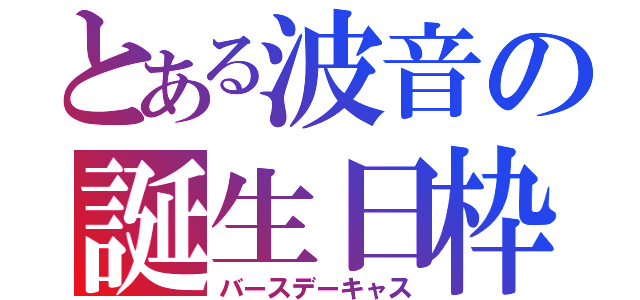 とある波音の誕生日枠（バースデーキャス）