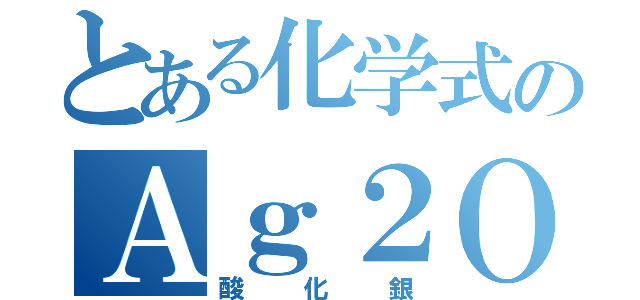 とある化学式のＡｇ２Ｏ（酸化銀）