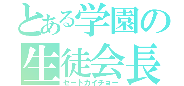 とある学園の生徒会長（セ－トカイチョ－）