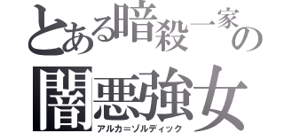 とある暗殺一家の闇悪強女（アルカ＝ゾルディック）