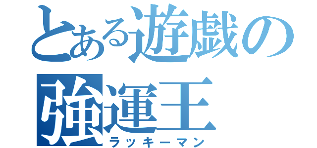 とある遊戯の強運王（ラッキーマン）