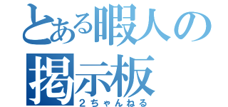 とある暇人の掲示板（２ちゃんねる）