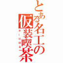 とある名工の仮装喫茶（か ー に ば る）