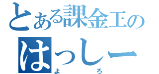 とある課金王のはっしー（よろ）