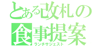 とある改札の食事提案（ランチサジェスト）