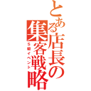 とある店長の集客戦略（Ｓ級イベント）