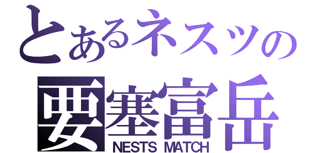 とあるネスツの要塞富岳（ＮＥＳＴＳ ＭＡＴＣＨ）