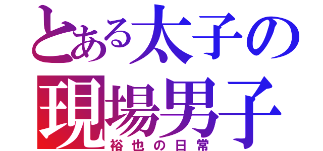 とある太子の現場男子（裕也の日常）