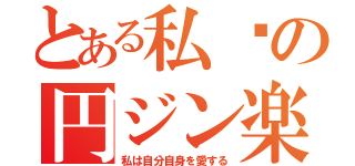 とある私ღの円ジン楽器（私は自分自身を愛する）