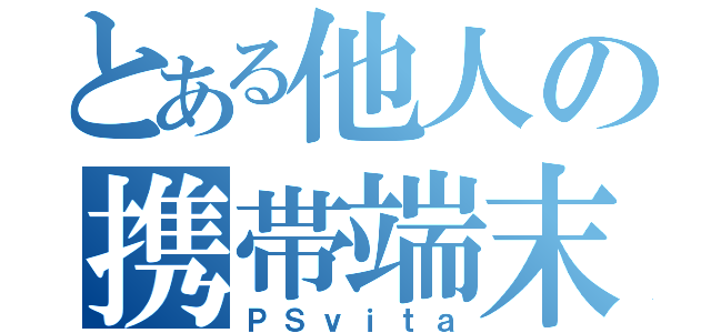 とある他人の携帯端末（ＰＳｖｉｔａ）