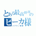 とある最高幹部のピーカ様（ソプラノ野郎）