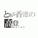 とある香港の高登（タカノボル）