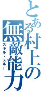 とある村上の無敵能力（スキル・スルー）