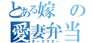 とある嫁の愛妻弁当（ダークマター）