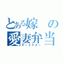 とある嫁の愛妻弁当（ダークマター）