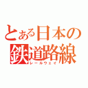 とある日本の鉄道路線（レールウェイ）