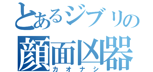 とあるジブリの顔面凶器（カオナシ）