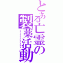 とある亡霊の製薬活動（ファーマシーアクティビティ）